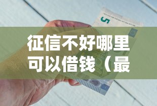 征信不好哪里可以借钱（最新发布！）9个贷款好做不看征信的平台