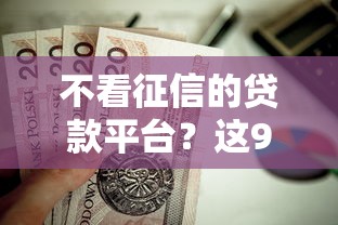 不看征信的贷款平台？这9个贷款平台值得一试