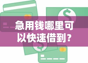 急用钱哪里可以快速借到？十大微信里的贷款平台推荐