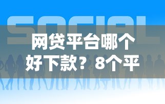 网贷平台哪个好下款?8个平台试试看哪个能下款 网贷平台哪个好下款?8个平台试试看哪个能下款