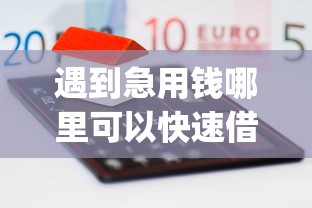 遇到急用钱哪里可以快速借到怎么办？或可尝试这6个黑户可以做大额贷款app