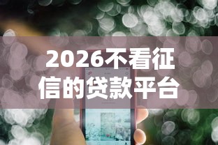 2026不看征信的贷款平台,差3千元就选这6个平台 2026不看征信的贷款平台,差3千元就选这6个平台
