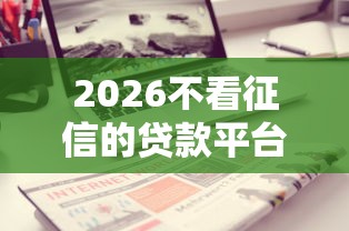 2026不看征信的贷款平台，差2千元就选这7个平台