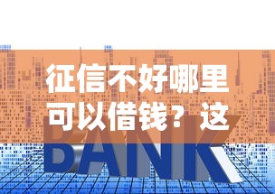 征信不好哪里可以借钱?这9个所有贷款平台值得一试 征信不好哪里可以借钱?这9个所有贷款平台值得一试