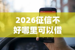 2026征信不好哪里可以借钱,差1000元就选这8个平台 2026征信不好哪里可以借钱,差1000元就选这8个平台