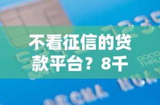 不看征信的贷款平台?8千元无门槛借款平台推荐,8个2025逾期黑户能下款的口子盘点 不看征信的贷款平台?8千元无门槛借款平台推荐,8个2025逾期黑户能下款的口子盘点