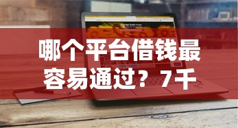 哪个平台借钱最容易通过？7千元无门槛借款平台推荐，8个2025年12月网贷平台盘点