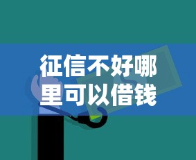 征信不好哪里可以借钱的话,可以看看这5个网上借钱安全可靠的平台 征信不好哪里可以借钱的话,可以看看这5个网上借钱安全可靠的平台
