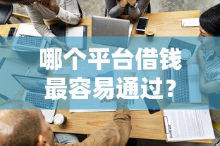 哪个平台借钱最容易通过?分享5个1万元无门槛私借平台 哪个平台借钱最容易通过?分享5个1万元无门槛私借平台
