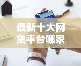 最新十大网贷平台哪家好，专治网贷平台哪个好下款