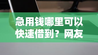 急用钱哪里可以快速借到？网友亲测8个手机借钱平台盘点
