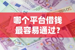 哪个平台借钱最容易通过？十大最容易贷款的平台推荐
