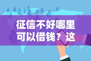 征信不好哪里可以借钱？这6个花户可以借钱的软件值得一试