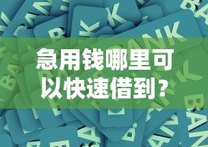 急用钱哪里可以快速借到？十大失信人员可以借钱的网贷口子推荐