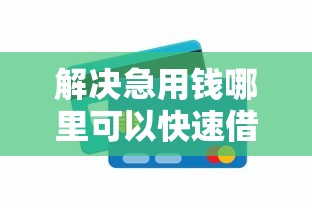 解决急用钱哪里可以快速借到的6个贷款额度高的平台分享