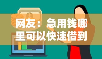 网友:急用钱哪里可以快速借到?求介绍几款借钱平台靠谱 网友:急用钱哪里可以快速借到?求介绍几款借钱平台靠谱