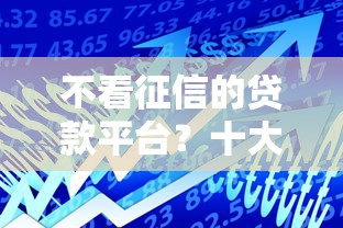 不看征信的贷款平台？十大网贷平台借款最容易推荐