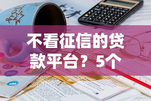 不看征信的贷款平台？5个支持下款到微信的20岁可以借钱平台不查征信的软件