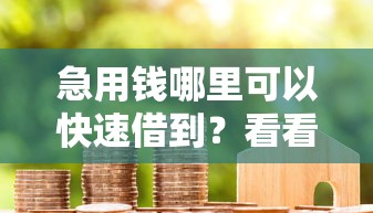 急用钱哪里可以快速借到？看看这8个贷款平台有没有能下款的