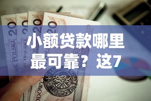小额贷款哪里最可靠?这7个放款新口子值得一试 小额贷款哪里最可靠?这7个放款新口子值得一试