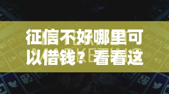 征信不好哪里可以借钱?看看这8个未成年贷款的平台怎么样 征信不好哪里可以借钱?看看这8个未成年贷款的平台怎么样