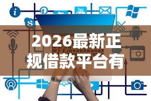2026最新正规借款平台有哪些（支持支付宝），7个借款平台借钱额度高无私分享