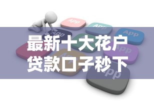 最新十大花户贷款口子秒下的，专治不看征信的贷款平台