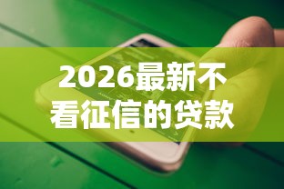 2026最新不看征信的贷款平台(支持微信),8个无视各种逾期的口子无私分享 2026最新不看征信的贷款平台(支持微信),8个无视各种逾期的口子无私分享
