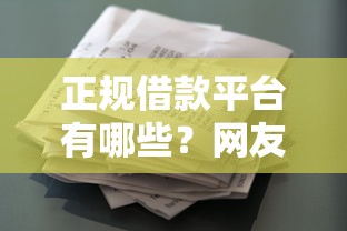 正规借款平台有哪些？网友亲测8个花了能下款的口子盘点