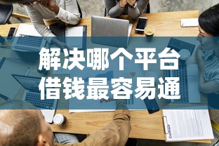 解决哪个平台借钱最容易通过的6个黑户也能借钱的平台分享