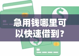 急用钱哪里可以快速借到？2026最新测评10个用微信贷款的平台