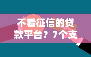 不看征信的贷款平台?7个支持下款到微信的放款新口子 不看征信的贷款平台?7个支持下款到微信的放款新口子