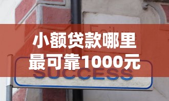 小额贷款哪里最可靠1000元无门槛本月借款平台力荐！分享小额网贷口子1000元无门槛借款