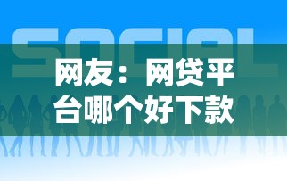 网友:网贷平台哪个好下款?求介绍几款最好下款的借款平台 网友:网贷平台哪个好下款?求介绍几款最好下款的借款平台