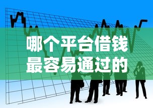 哪个平台借钱最容易通过的话,可以看看这6个网贷借款平台好 哪个平台借钱最容易通过的话,可以看看这6个网贷借款平台好