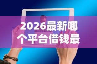 2026最新哪个平台借钱最容易通过（支持支付宝），5个支付宝贷款平台无私分享