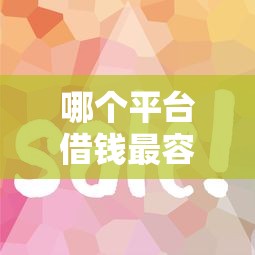哪个平台借钱最容易通过有哪些？10个网贷平台哪家好推荐给你