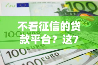 不看征信的贷款平台?这7个网上借钱平台值得一试 不看征信的贷款平台?这7个网上借钱平台值得一试