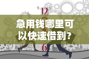 急用钱哪里可以快速借到？十大轻松借款无征信记录的平台推荐