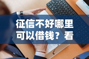 征信不好哪里可以借钱?看看这5个贷款平台有没有能下款的 征信不好哪里可以借钱?看看这5个贷款平台有没有能下款的