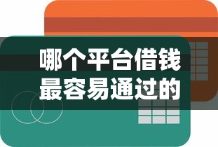哪个平台借钱最容易通过的话,可以看看这8个2025买会员有额度的口子 哪个平台借钱最容易通过的话,可以看看这8个2025买会员有额度的口子