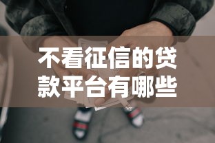 不看征信的贷款平台有哪些?10个貌似免审批、网贷保单贷最好的平台合集 不看征信的贷款平台有哪些?10个貌似免审批、网贷保单贷最好的平台合集