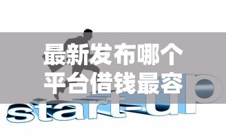 最新发布哪个平台借钱最容易通过，私人借钱6千元有这6个渠道
