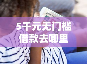 5千元无门槛借款去哪里？征信不好哪里可以借钱看这8个平台