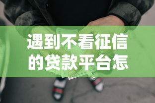 遇到不看征信的贷款平台怎么办？或可尝试这7个网贷全拒了还能撸的口子