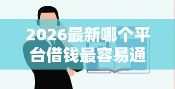 2026最新哪个平台借钱最容易通过（支持支付宝），6个贷款平台最容易贷无私分享
