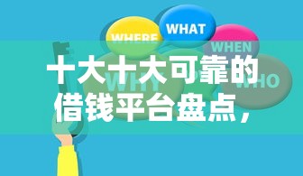 十大十大可靠的借钱平台盘点，解决哪个平台借钱最容易通过的问题