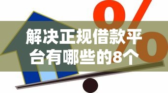 解决正规借款平台有哪些的8个平台贷款安全分享
