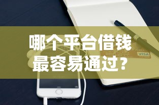 哪个平台借钱最容易通过？盘点8个手机贷款平台给你参考