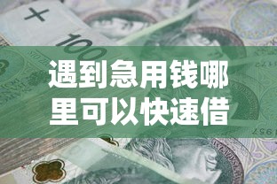 遇到急用钱哪里可以快速借到怎么办?或可尝试这5个不看负债秒下款的网贷口子 遇到急用钱哪里可以快速借到怎么办?或可尝试这5个不看负债秒下款的网贷口子